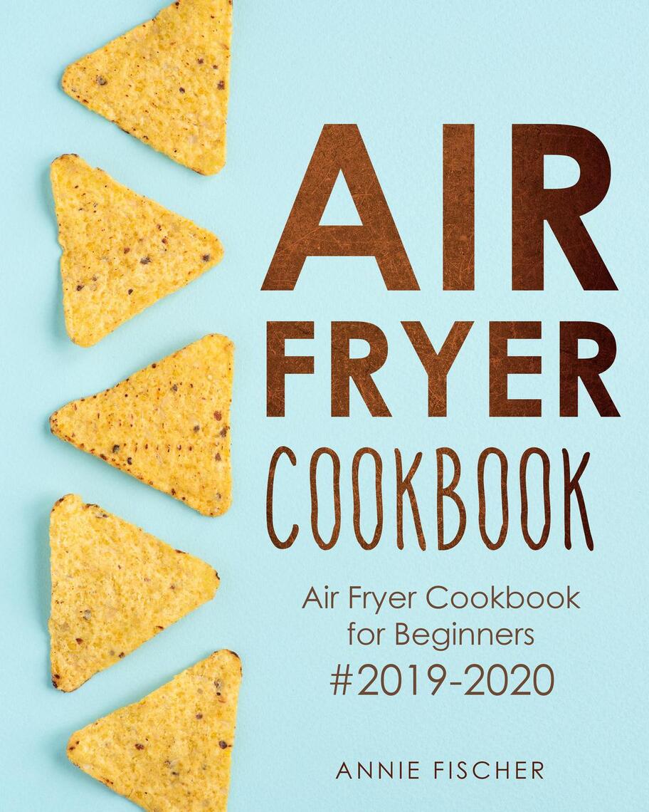 Air Fryer Cookbook: Air Fryer Cookbook for Beginners #2019-2020: The