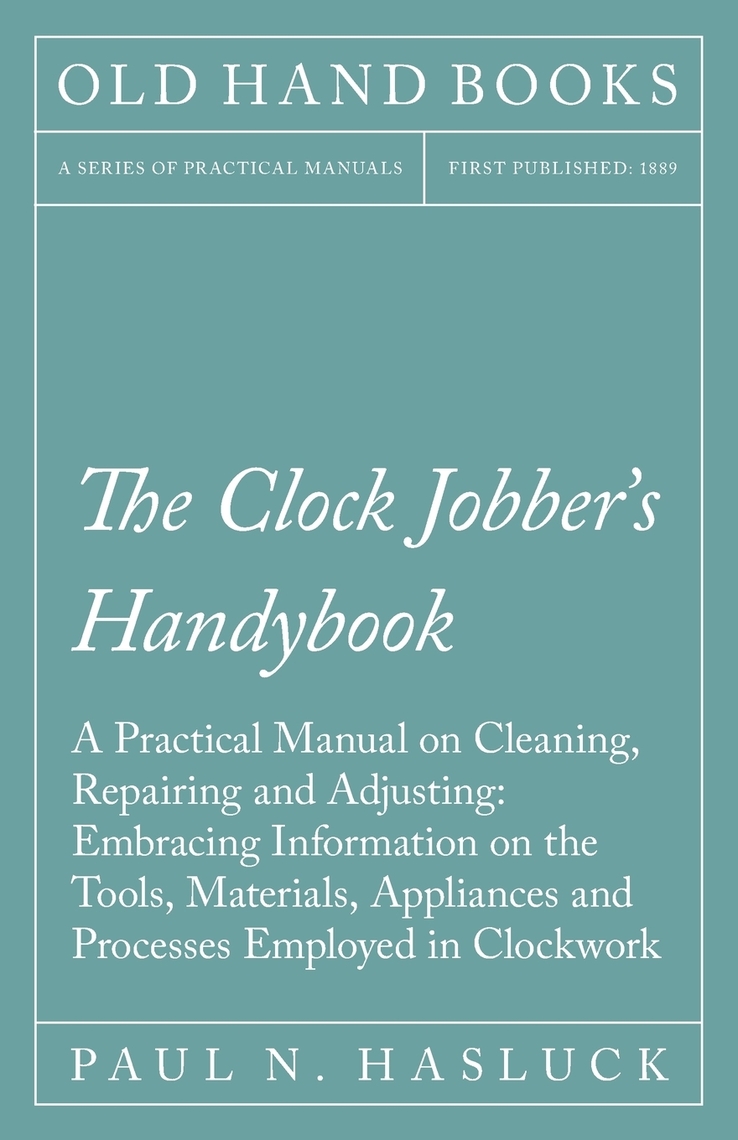The Clock Jobber's Handybook A Practical Manual on Cleaning