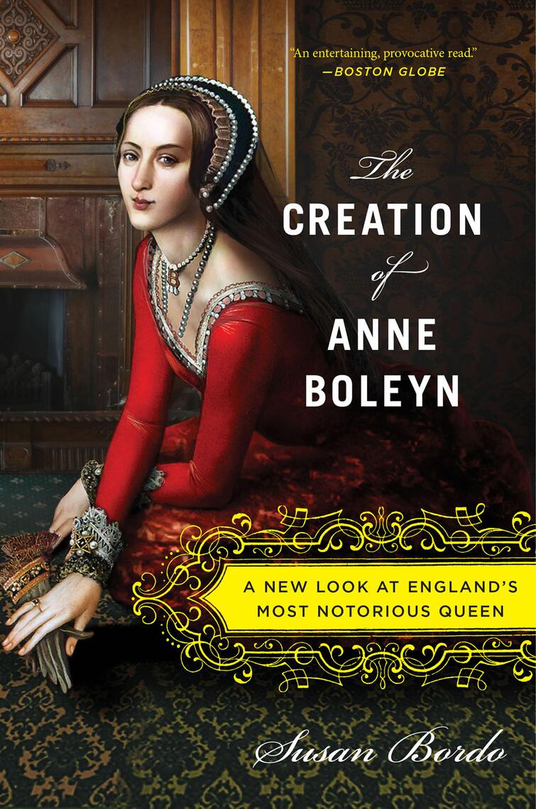 The Creation of Anne Boleyn by Susan Bordo (Ebook) Read free for