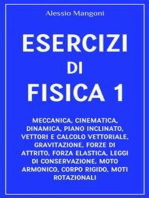 Esercizi di fisica 1: meccanica, cinematica, dinamica, piano inclinato, vettori, gravitazione, forze di attrito, forza elastica, leggi di conservazione, moto armonico, corpo rigido