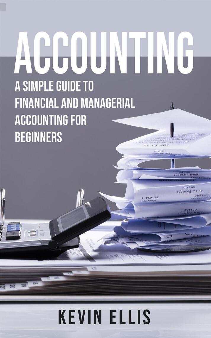 Accounting A Simple Guide to Financial and Managerial Accounting for