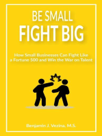 Be Small Fight Big: How Small Businesses Can Fight Like a Fortune 500 and Win the War on Talent