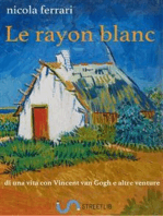 Le rayon blanc: di una vita con Vincent van Gogh e altre venture