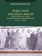 Aquí nos hicimos ricos: Historia de tres empresarios fronterizos (1914-1952)