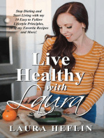 Live Healthy With Laura: Stop Dieting and Start Living with my 10 Easy to Follow Lifestyle Principles, 30 of my Favorite Recipes and More!