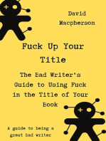 Fuck Up Your Title: The Bad Writer's Guide to Using Fuck in the Title of Your Book