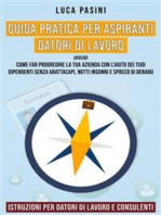 Guida Pratica per Aspiranti Datori di Lavoro: Ovvero: Come fare progredire la tua azienda con l’aiuto dei tuoi dipendenti senza grattacapi, notti insonni e spreco di denaro