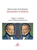 Giacomo Leopardi Filosofo o poeta: Saggio e antologia a cura di Paolo Montanari