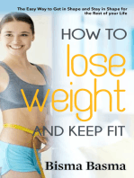 How to Lose Weight and Keep Fit: The Easy Way to Get in Shape and Stay in Shape for the Rest of your Life