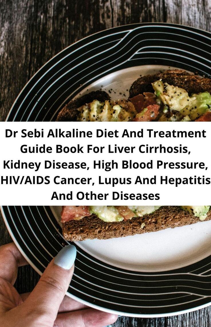 Read Dr Sebi Alkaline Diet And Treatment Guide Book For Liver Cirrhosis Kidney Disease High Blood Pressure Hiv Aids Cancer Lupus And Hepatitis And Other Diseases Online By Leo Nengi Books