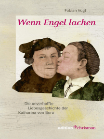 Wenn Engel lachen: Die unverhoffte Liebesgeschichte der Katharina von Bora