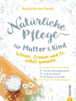 Natürliche Pflege für Mutter und Kind: Lotions, Cremes und Co. selbst gemacht – Für die Schwangerschaft, nach der Geburt und für Babys erstes Jahr