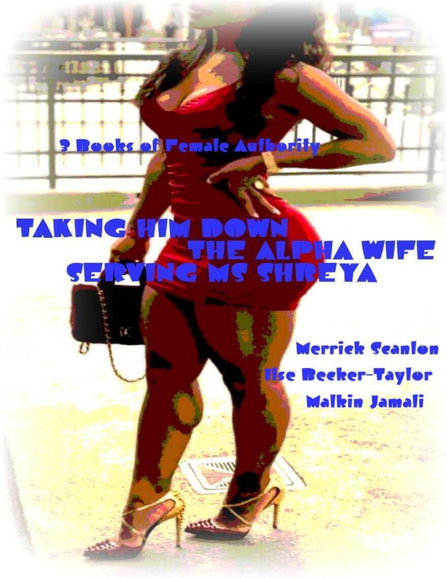 Shreya Fucking - Taking Him Down - The Alpha Wife - Serving Ms Shreya - 3 Books of Female  Authority by Ilse Becker-Taylor, Malkin Jamali, Merrick Scanlon - Ebook |  Scribd