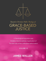 Toward a Christian Public Theology of Grace-based Justice - A Theological Exposition and Multiple Interdisciplinary Application of the 6th Sola of the Unfinished Reformation - Vol. 10