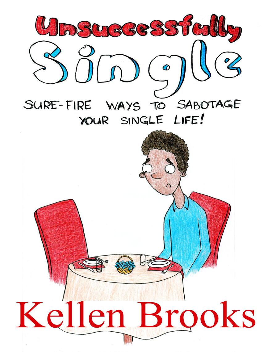 Unsuccessfully Single Sure Fire Ways to Sabotage Your Single Life by Kellen Brooks image