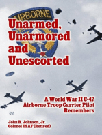 Unarmed, Unarmored and Unescorted: A World War 2 C-47 Airborne Troop Carrier Pilot Remembers
