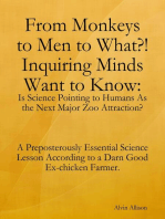 From Monkeys to Men to What?! Inquiring Minds Want to Know: Is Science Pointing to Human s As the Next Major Zoo Attraction? A Preposterously Essential Science Lesson According to a Darn Good Ex-chicken Farmer.