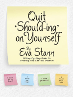 Quit ‘Should Ing’ On Yourself: A Step By Step Guide to Creating the Life You Deserve