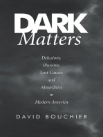 Dark Matters: Delusions, Illusions, Lost Causes and Absurdities In Modern America