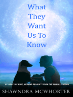 What They Want Us To Know: Messages of Hope, Unity and Meaning from the Animal Kingdom