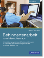 Behindertenarbeit vom Menschen aus: Unterstützungssysteme und Assistenzleistungen für Menschen mit Lernschwierigkeiten und komplexer Behinderung