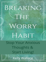 Breaking The Worry Habit: Stop Your Anxious Thoughts And Start Living!