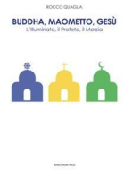 Buddha, Maometto, Gesù: L’Illuminato, il Profeta, il Messia