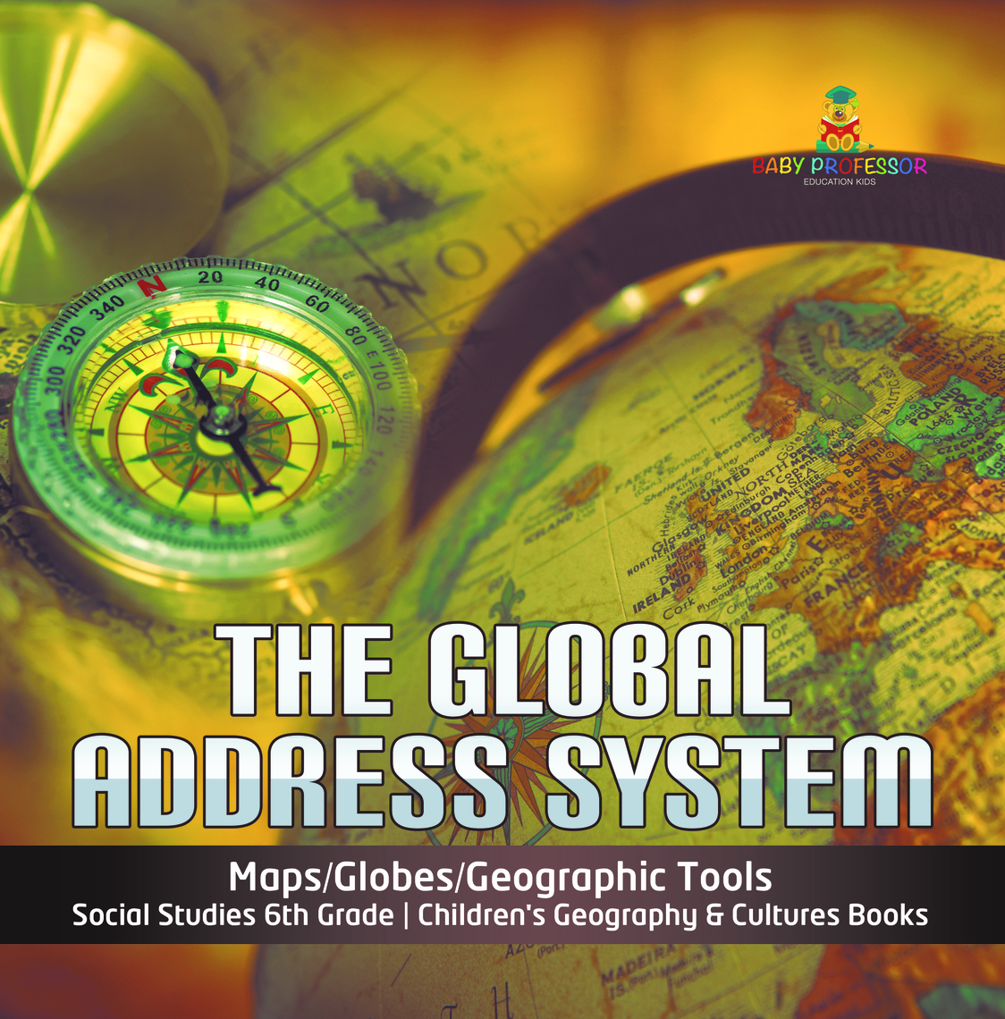 Geographic Tools Globes And Maps The Global Address System | Maps/Globes/Geographic Tools | Social Studies  6Th Grade | Children's Geography & Cultures Books De Baby Professor - Livre  Électronique | Scribd