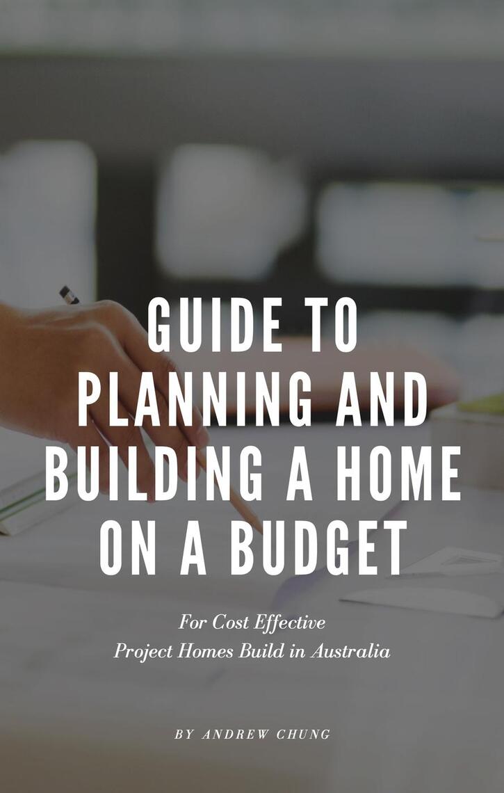 Guide to Planning and Building a Home on a Budget by Andrew Chung ...