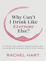 Why Can't I Drink Like Everyone Else?: A Step-by-Step Guide to Understanding Why You Drink and Knowing  How to Take a Break