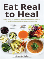 Eat Real to Heal: Using Food As Medicine to Reverse Chronic Diseases from Diabetes, Arthritis to Cancer and More