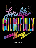 Live Life Colorfully: 99 Ways to Add Joy, Creativity, and Positivity to Your Life