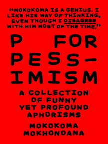 P for Pessimism: A Collection of Funny yet Profound Aphorisms: A Collection of Funny yet Profound Aphorisms