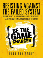 Resisting Against the Failed System: Build Resilience to Overcome Unfulfilled Circumstances. Gravitate Above Limitations By Thinking Differently