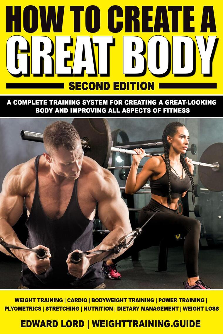 How to Create a Great Body: A Complete Training System for