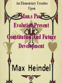 An Elementary Treatise Upon Man's Past Evolution,Present ...
