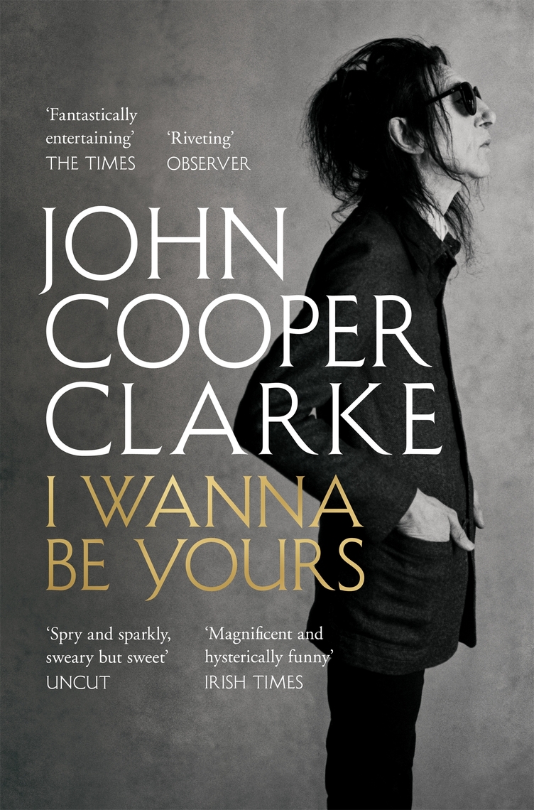 I Wanna Be Yours by John Cooper Clarke (Ebook) Read free for 30 days
