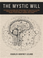 The Mystic Will: A Method of Developing and Strengthening the Faculties of the Mind, through the Awakened Will, by a Simple, Scientific Process Possible to Any Person of Ordinary Intelligence