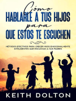 Cómo Hablarle a tus Hijos para que estos te Escuchen: Métodos efectivos para crecer hijos emocionalmente inteligentes que escuchan a sus padres