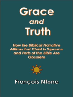 Grace and Truth: How the Biblical Narrative Affirms that Christ is Supreme and Parts of the Bible Are Obsolete