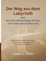 Der Weg aus dem Labyrinth oder Wie das selbstständige Denken zum Faden der Ariadne wird: Erkenntnisse eines Platonikers über Zusammenhänge und den Sinn des Lebens