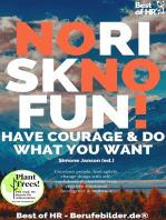 No Risk No Fun! Have Courage & Do What You Want: Convince people, lead agilely, change things with self-confidence & charisma, train repartee emotional intelligence & resilience