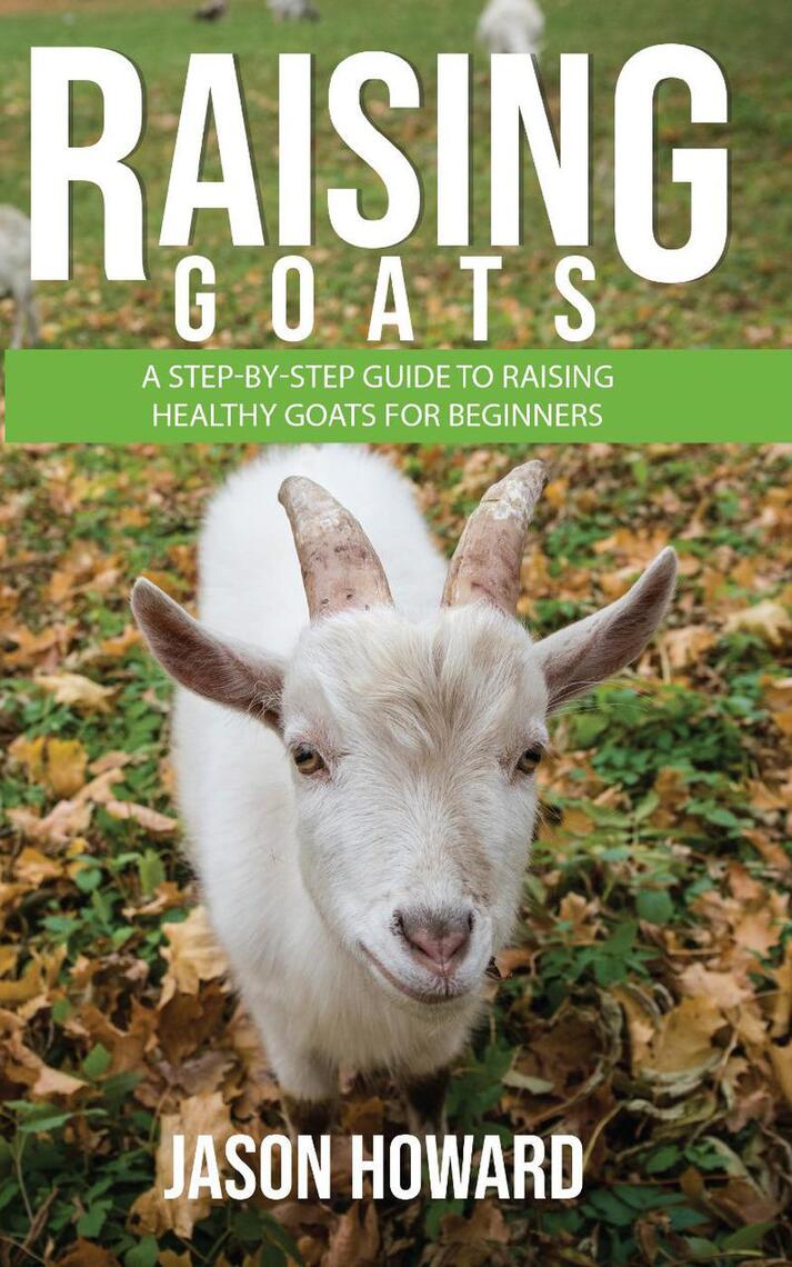 Raising Goats: A Step-by-Step Guide to Raising Healthy Goats for ...