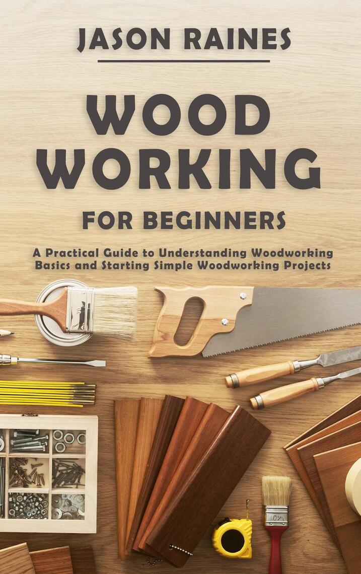 Woodworking for Beginners: A Practical Guide to Understanding ...