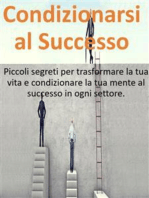 Condizionarsi al Successo: Piccoli segreti per trasformare la tua vita, raggiungere i tuoi obiettivi e condizionare la tua mente al successo in ogni settore.