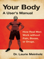 Your Body, a User's Manual: How Real Men Work without Pain, Booze, or Drugs