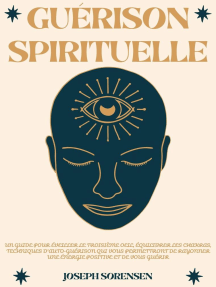 Guérison spirituelle: Un guide pour éveiller le troisième oeil, équilibrer les chakras, techniques d'auto-guérison qui vous permettront de rayonner une énergie positive et de vous guérir