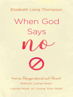 When God Says "No": Facing Disappointment and Denial without Losing Heart, Losing Hope, or Losing Your Head