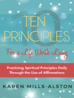 10 Principles for A Life Worth Living: Practicing Spiritual Principles Daily Through the Use of Affirmations