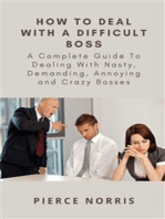 How To Deal With A Difficult Boss: A Complete Guide To Dealing With Nasty, Demanding, Annoying and Crazy Bosses